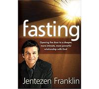 Fasting: Opening the Door to a Deeper, More Intimate, More Powerful Relationship with God