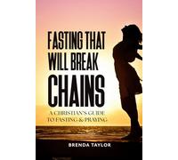 Fasting That Will Break Chains: A Christian's Guide to Fasting and Praying (Fasting & Praying for a Breakthrough)