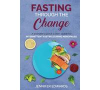 Fasting Through the Change: A Woman's Quick Start Guide to Intermittent Fasting During Menopause