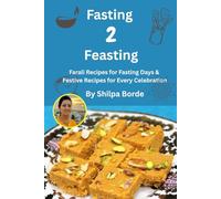Fasting to Feasting: Farali Recipes for Fasting Days & Festive Recipes for Every Celebration (Gujarati Rasoi : Easy Gujarati Recipes at Home)