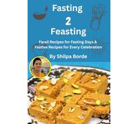 Fasting to Feasting: Farali Recipes for Fasting Days & Festive Recipes for Every Celebration (Gujarati Rasoi : Easy Gujarati Recipes at Home)