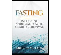 Fasting: Unlocking spiritual power, clarity and revival