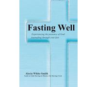 Fasting Well: Experiencing the presence of God:Journaling through your fast
