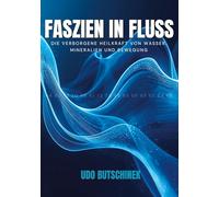 Faszien in Fluss: Die verborgene Heilkraft von Wasser, Mineralien und Bewegung
