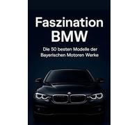Faszination BMW: Die 50 besten Modelle der Bayerischen Motoren Werke