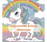Faszinierende Einhorn-Abenteuer: Ausmalbuch für Kinder von 4 bis 12 Jahren