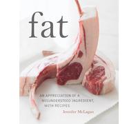 Fat: An Appreciation of a Misunderstood Ingredient, with Recipes