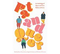 Fat and Queer: An Anthology of Queer and Trans Bodies and Lives