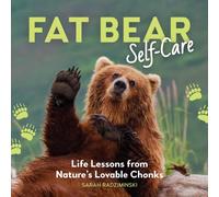 Fat Bear Self-Care : Life Lessons from Nature’s Lovable Chonks