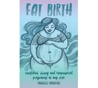 Fat Birth: Confident, Strong and Empowered Pregnancy At Any Size