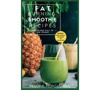 Fat Burning Smoothie Recipes: A delicious way to lose weight (Peggy's Culinary Wellness)