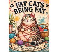 Fat Cats Being Fat Coloring Book: 50+ Adorable Chunky Kitties Napping, Playing & Getting Into Trouble
