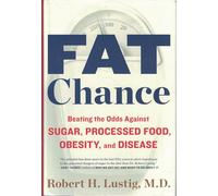 Fat Chance: Beating the Odds Against Sugar, Processed Food, Obesity, and Disease
