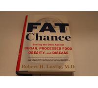 Fat Chance: Beating the Odds Against Sugar, Processed Food, Obesity, and Disease