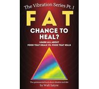 Fat - Chance to heal?: Learn all about food that heals vs. food that kills (The Vibration Series)