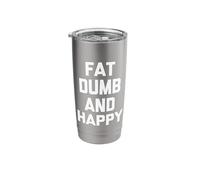 Fat, Dumb & Happy - Funny Saying Sarcastic Cool Fat Guy Fat Stainless Steel Insulated Tumbler