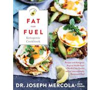 Fat for Fuel Ketogenic Cookbook: Recipes and Ketogenic Keys to Health from a World-Class Doctor and an Internationally Renowned Chef