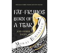 Făt-Frumos Born of a Tear and Other Tales: Romanian Stories by Mihai Eminescu, Translated into English