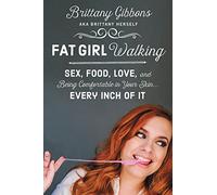 Fat Girl Walking: Sex, Food, Love, and Being Comfortable in Your Skin Every Inch of It