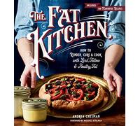 Fat Kitchen, The: How to Render, Cure & Cook with Lard, Tallow & Poultry Fat