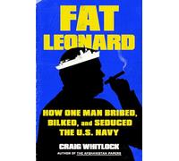 Fat Leonard: How One Man Bribed, Bilked, and Seduced the U.S. Navy