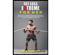 FAT LOSS EXTREME FOR MEN: Men's Guide to Weight Reduction and Activation of Metabolism for Healthy Lifestyle With Easy Exercise and Delicious Recipes ... Path to a Healthier, Fitter You at Any Age)