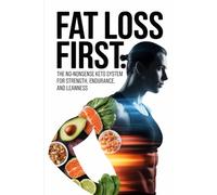 Fat Loss First: The No-Nonsense Keto System for Strength, Endurance, and Leanness