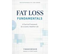 FAT LOSS FUNDAMENTALS: A Practical Framework for a Leaner, Healthier Life: 1 (The Sustainable Fat Loss Series)