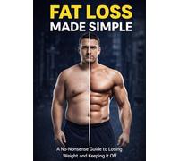 Fat Loss Made Simple: The No-Nonsense Guide to Losing Weight and Keeping It Off (Lets Get Fit)