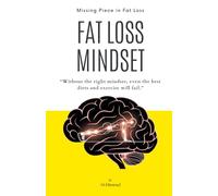 Fat Loss Mindset: No diets. No fasting. Eat freely-Live fully, and Still lose fat.: Without the right mindset, even the best diet and exercise plan will fail.