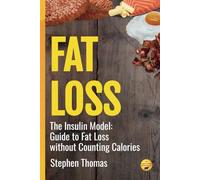 Fat Loss: The Insulin Model: Your Guide to Fat Loss without Counting Calories