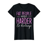 Fat people are harder to kidnap - Fat Woman T-Shirt