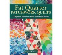 Fat Quarter Patchwork Quilts: 12 Beginner Patterns to make with Precut Bundles (Landauer) Step-by-Step Quilting Projects and Essential Techniques like Custom Ruler Work, Free-Motion, and Straight-Line