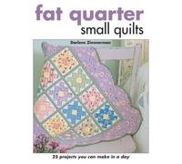 Fat Quarter Small Quilts: 25 Projects You Can Make in a Day