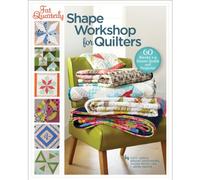 Fat Quarterly Shape Workshop for Quilters: 60 Blocks + a Dozen Quilts and Projects!