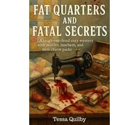 Fat Quarters and Fatal Secrets: A laugh-out-loud cozy mystery with murder, mayhem, and mini charm packs