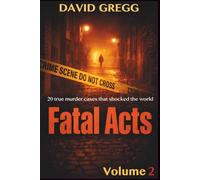 Fatal Acts: 20 True Murder Cases That Shocked the World (True crime and criminal cases)