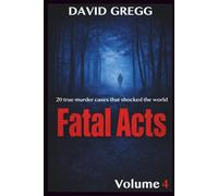 Fatal Acts:: 20 True Murder Cases That Shocked the World (Volume 4) (True crime and criminal cases)