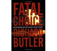 Fatal Choice: Nuclear Weapons and the Illusion of Missile Defense