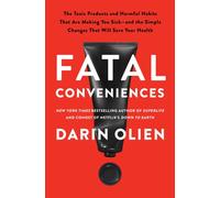 Fatal Conveniences : The Toxic Products and Harmful Habits That Are Making You Sick--And the Simple Changes That Will Save Your Health