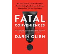 Fatal Conveniences: The Toxic Products and Harmful Habits That Are Making You Sick-and the Simple Changes That Will Save Your Health