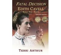 Fatal Decision: Edith Cavell, World War I Nurse