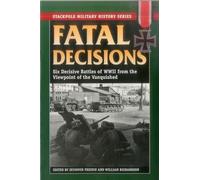 Fatal Decisions: Six Decisive Battles of WWII from the Viewpoint of the Vanquished (Stackpole Military History)