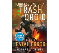Fatal Error (Édition française): Tome 1 Confessions of a Trash Droid - a sci fi adventure thriller for adults who love robot fiction (Édition ... of a Trash Droid (Édition française))