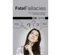 Fatal Fallacies: How Ideologues Repeal the Laws of Logic