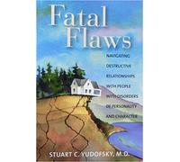 Fatal Flaws: An Introduction to Disorders of Personality and Character: Navigating Destructive Relationships With People With Disorders of Personality and Character