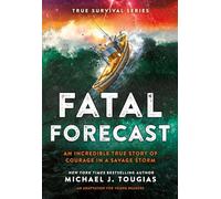Fatal Forecast: An Incredible True Story of Courage In a Savage Storm: 2 (True Survival)