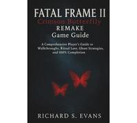 FATAL FRAME II: Crimson Butterfly REMAKE Game Guide: A Comprehensive Player’s Guide to Walkthroughs, Ritual Lore, Ghost Strategies, and 100% Completion