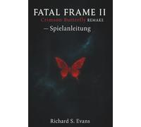 FATAL FRAME II: Crimson Butterfly REMAKE - Spielanleitung: Ein umfassender Spielerleitfaden mit Komplettlösungen, Ritualgeschichten, Geisterstrategien und Tipps für 100% Spielabschluss