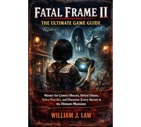 Fatal Frame II: The Ultimate Game Guide: Master the Camera Obscura, Defeat Ghosts, Solve Puzzles, and Discover Every Secret in the Himuro Mansion